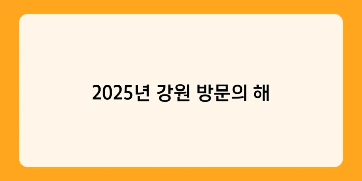 2025년 강원 방문의 해, 꼭 가봐야 할 강원도 관광지 베스트