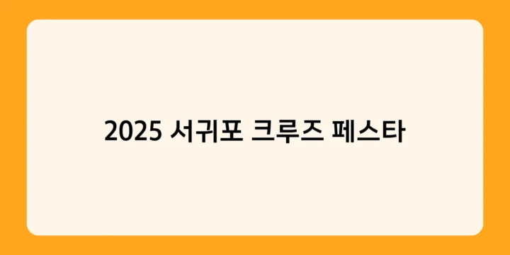 2025 서귀포 크루즈 페스타 일정은? 축제 하이라이트 프로그램 총정리!